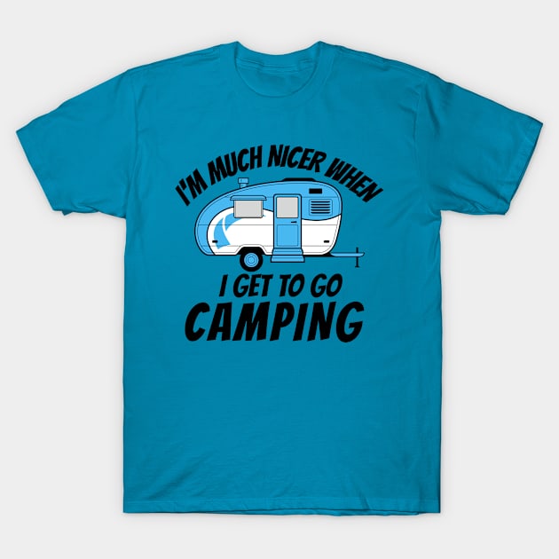 I'm Much Nicer When I Get To Go Camper Camping T-Shirt by ArtisticRaccoon